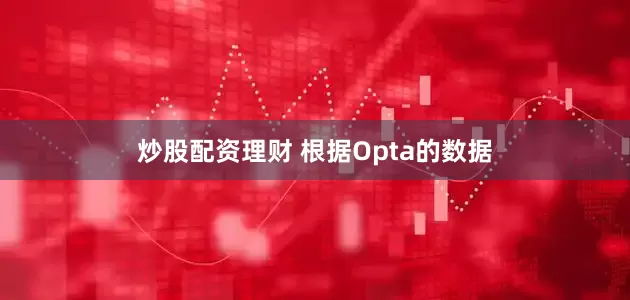 炒股配资理财 根据Opta的数据